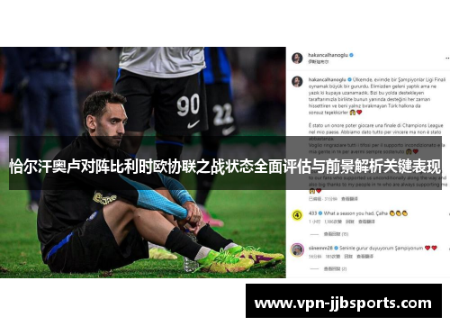 恰尔汗奥卢对阵比利时欧协联之战状态全面评估与前景解析关键表现