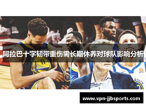 阿拉巴十字韧带重伤需长期休养对球队影响分析